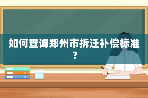 如何查詢鄭州市拆遷補(bǔ)償標(biāo)準(zhǔn)？