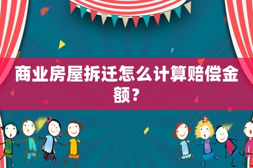 商業(yè)房屋拆遷怎么計算賠償金額？