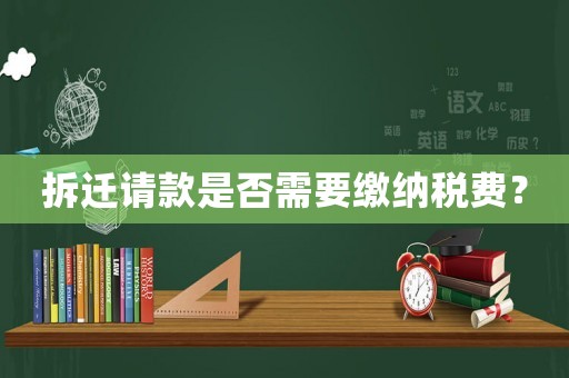 拆遷請款是否需要繳納稅費(fèi)？