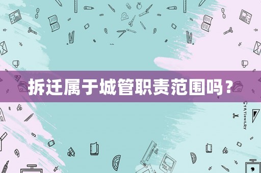 拆遷屬于城管職責(zé)范圍嗎？