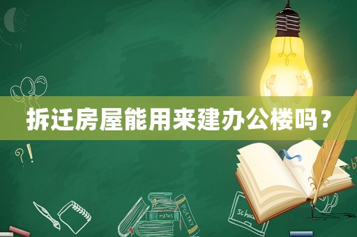 拆遷房屋能用來(lái)建辦公樓嗎？
