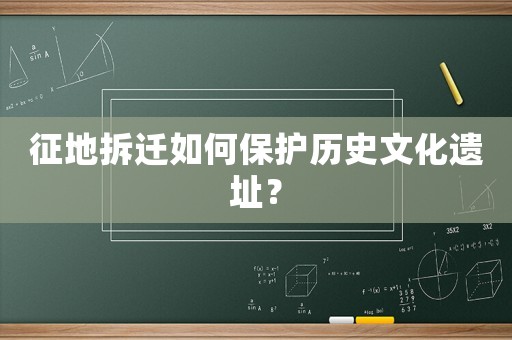 征地拆遷如何保護(hù)歷史文化遺址？