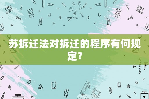 蘇拆遷法對拆遷的程序有何規(guī)定？