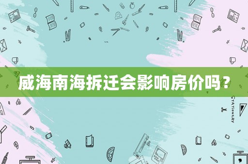 威海南海拆遷會影響房價嗎？
