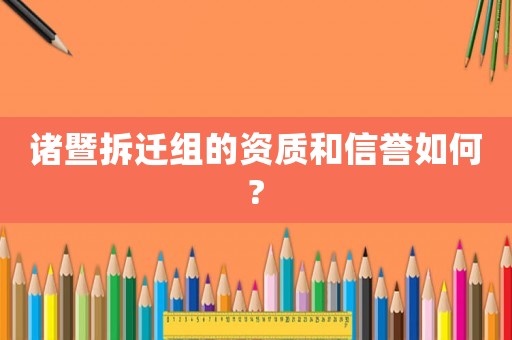諸暨拆遷組的資質(zhì)和信譽如何?