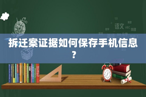 拆遷案證據(jù)如何保存手機(jī)信息？