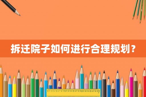 拆遷院子如何進(jìn)行合理規(guī)劃？
