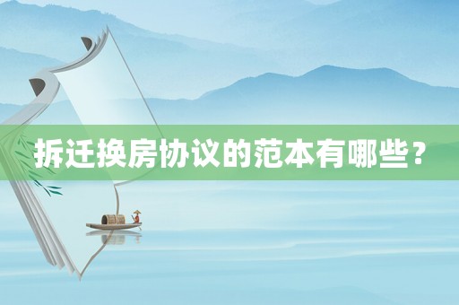 拆遷換房協(xié)議的范本有哪些？