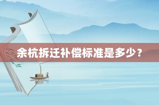 余杭拆遷補(bǔ)償標(biāo)準(zhǔn)是多少？