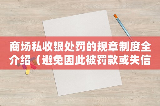 商場(chǎng)私收銀處罰的規(guī)章制度全介紹（避免因此被罰款或失信）