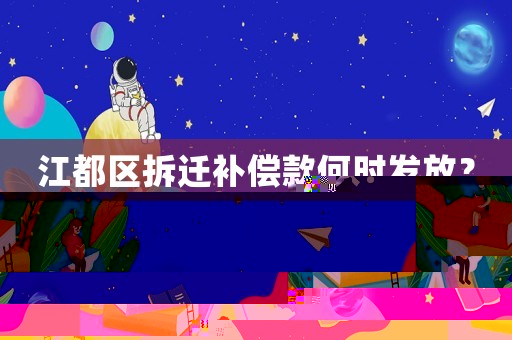 江都區(qū)拆遷補償款何時發(fā)放？