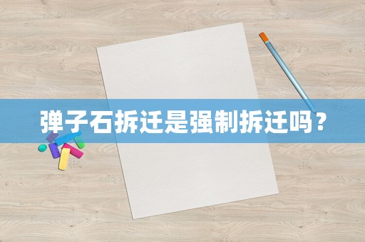 彈子石拆遷是強制拆遷嗎？