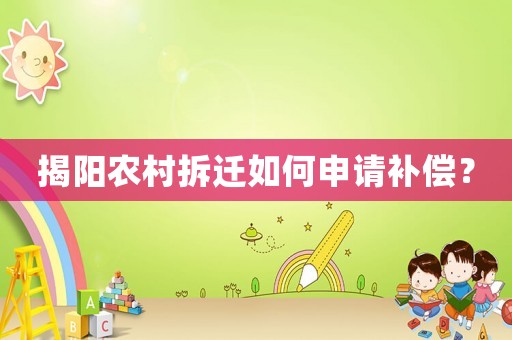 揭陽農(nóng)村拆遷如何申請補償？