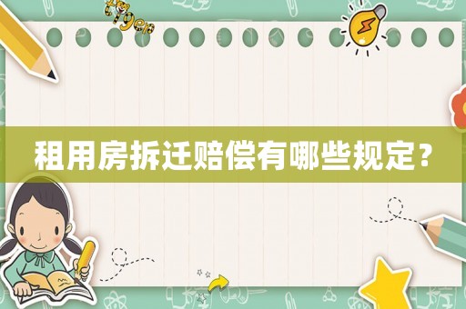 租用房拆遷賠償有哪些規(guī)定？