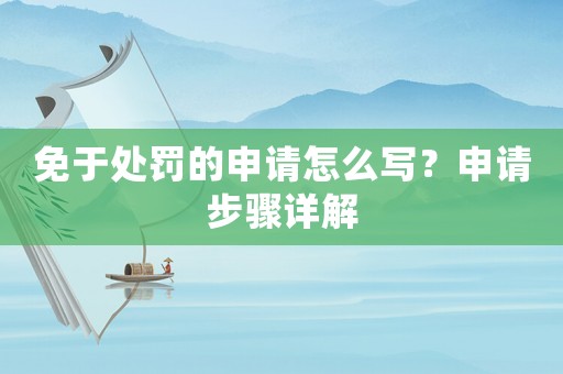 免于處罰的申請(qǐng)?jiān)趺磳?xiě)？申請(qǐng)步驟詳解