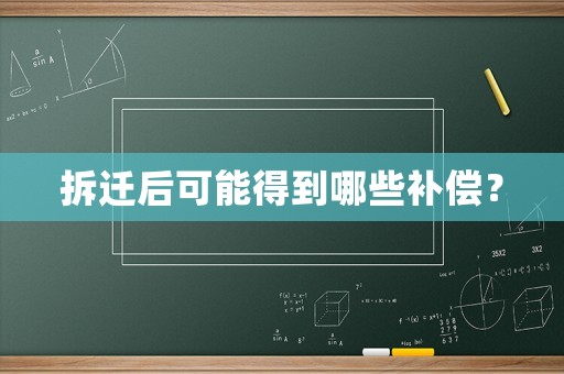 拆遷后可能得到哪些補(bǔ)償？