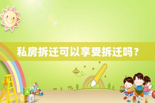 私房拆遷可以享受拆遷嗎？