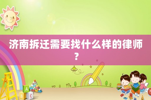 濟(jì)南拆遷需要找什么樣的律師？