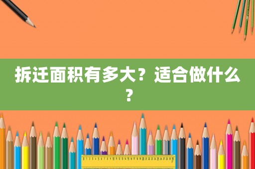 拆遷面積有多大？適合做什么？