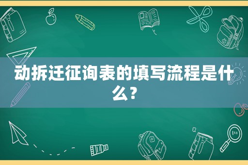 動(dòng)拆遷征詢表的填寫流程是什么？