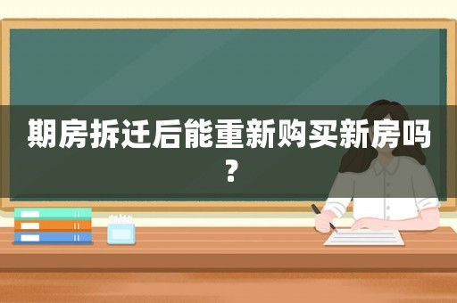 期房拆遷后能重新購買新房嗎？