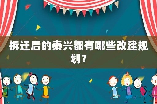 拆遷后的泰興都有哪些改建規(guī)劃？
