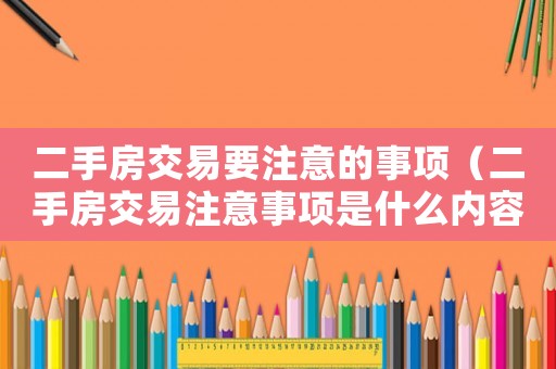 二手房交易要注意的事項(xiàng)（二手房交易注意事項(xiàng)是什么內(nèi)容）