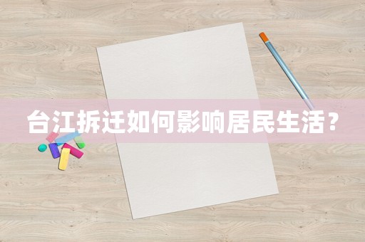 臺(tái)江拆遷如何影響居民生活？
