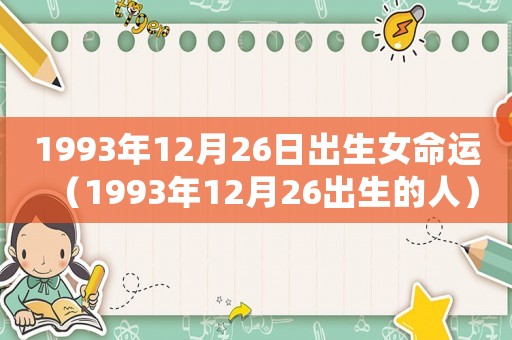 1993年12月26日出生女命運(yùn)（1993年12月26出生的人）