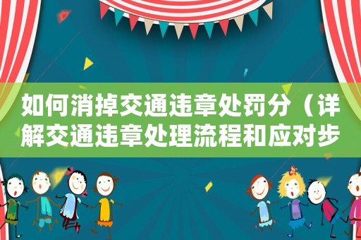 如何消掉交通違章處罰分（詳解交通違章處理流程和應對步驟）