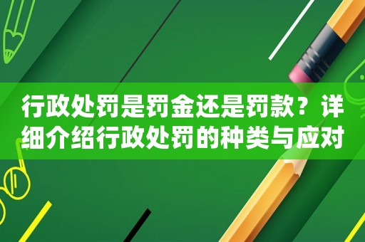 行政處罰是罰金還是罰款？詳細介紹行政處罰的種類與應對方法