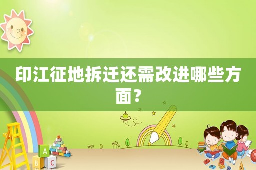 印江征地拆遷還需改進哪些方面？