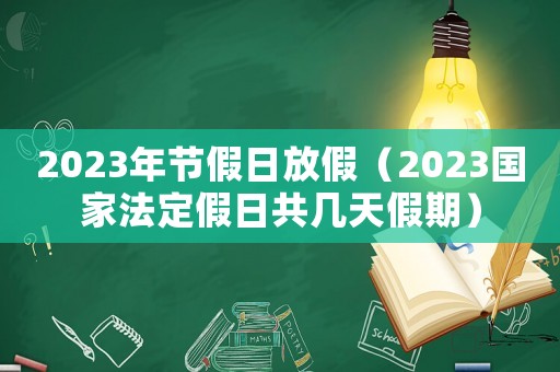 2023年節(jié)假日放假（2023國家法定假日共幾天假期）