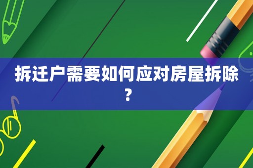 拆遷戶需要如何應(yīng)對房屋拆除？