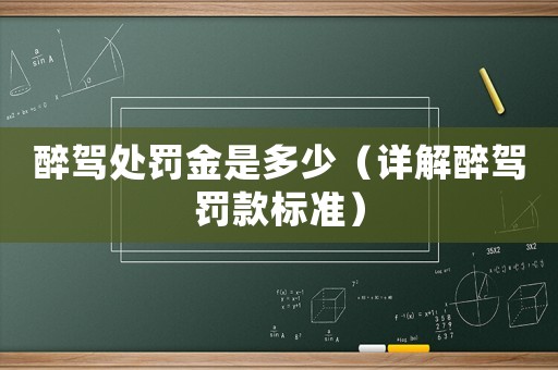 醉駕處罰金是多少（詳解醉駕罰款標(biāo)準(zhǔn)）
