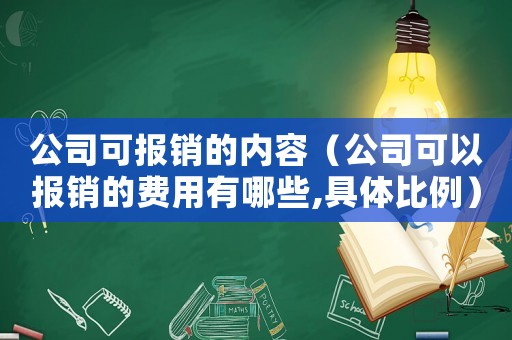 公司可報(bào)銷的內(nèi)容（公司可以報(bào)銷的費(fèi)用有哪些,具體比例）