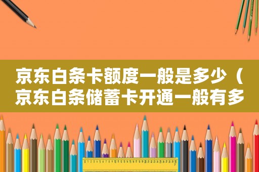京東白條卡額度一般是多少（京東白條儲(chǔ)蓄卡開通一般有多少額度）