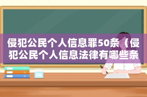 侵犯公民個人信息罪50條（侵犯公民個人信息法律有哪些條款）