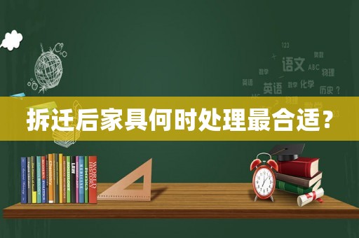 拆遷后家具何時(shí)處理最合適？