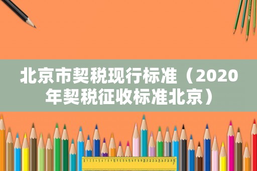 北京市契稅現(xiàn)行標(biāo)準(zhǔn)（2020年契稅征收標(biāo)準(zhǔn)北京）