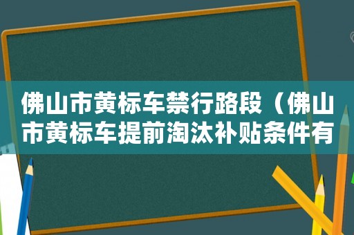 佛山市黃標(biāo)車禁行路段（佛山市黃標(biāo)車提前淘汰補貼條件有哪些）