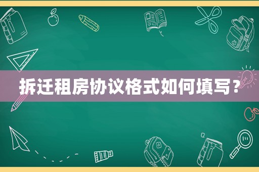 拆遷租房協(xié)議格式如何填寫(xiě)？
