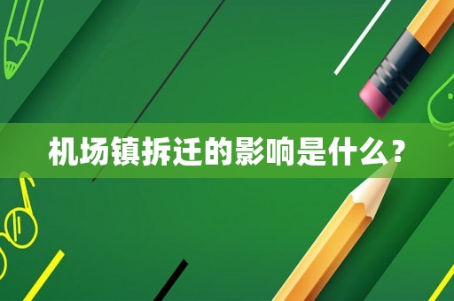 機場鎮(zhèn)拆遷的影響是什么？
