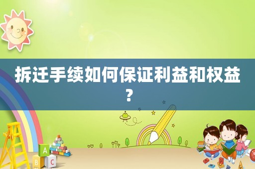拆遷手續(xù)如何保證利益和權(quán)益？