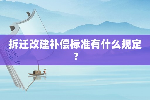拆遷改建補(bǔ)償標(biāo)準(zhǔn)有什么規(guī)定？