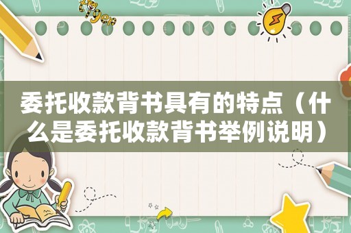 委托收款背書(shū)具有的特點(diǎn)（什么是委托收款背書(shū)舉例說(shuō)明）