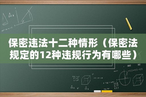 保密違法十二種情形（保密法規(guī)定的12種違規(guī)行為有哪些）