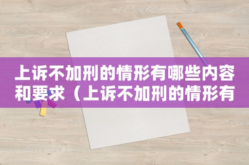上訴不加刑的情形有哪些內(nèi)容和要求（上訴不加刑的情形有哪些內(nèi)容）