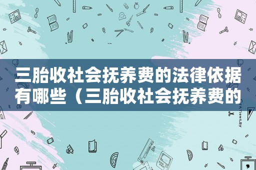 三胎收社會撫養(yǎng)費的法律依據(jù)有哪些（三胎收社會撫養(yǎng)費的法律依據(jù)）
