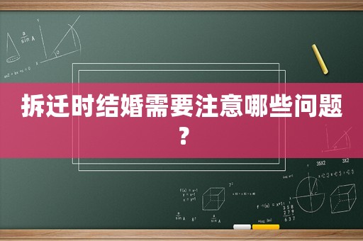 拆遷時結婚需要注意哪些問題？